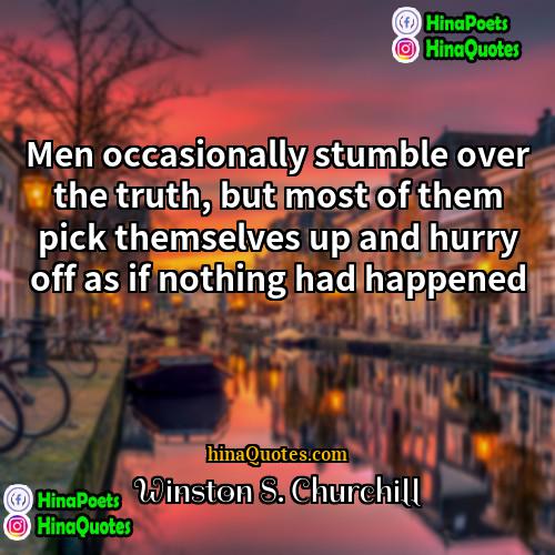Winston S Churchill Quotes | Men occasionally stumble over the truth, but